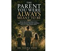 The Parent You Were Always Meant to Be: Break the Generational Cycle, Raise Emotionally Healthy Children, Build an Unbreakable Bond, and Become the Conscious and Present Parent Your Child Truly Needs
