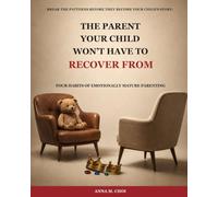 The Parent Your Child Won't Have to Recover From: Four Habits of Emotionally Mature Parenting