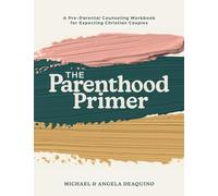 The Parenthood Primer: A Pre-Parental Counseling Workbook for Expecting Christian Couples