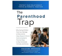 The Parenthood Trap: Having Children Puts Your Marriage at Risk - and the Research-Driven, Practical Ways to Stay Connected, Intimate, and Strong