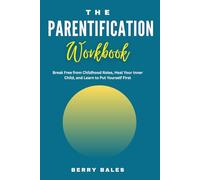 The Parentification Workbook: Break Free from Childhood Roles, Heal Your Inner Child, and Learn to Put Yourself First