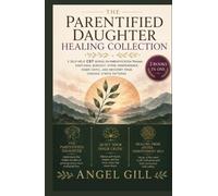 THE PARENTIFIED DAUGHTER HEALING COLLECTION: 3 CBT Self-Help Books for Healing Emotional Burnout, Hyper-Independence, Inner Critic Wounds, and Childhood Parentification Trauma (The Inner Healing)