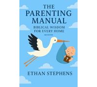 The Parenting Manual: Biblical Wisdom for Every Home: 2nd Edition