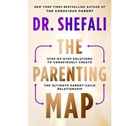 The Parenting Map: Step-by-Step Solutions to Consciously Create the Ultimate Parent-Child Relationship
