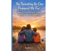 The Parenting No One Prepared Me For: Raising a Neurodivergent Child While Healing Your Own Past (The Mom Who’s Trying)