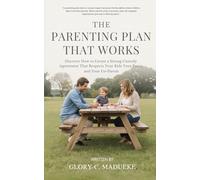 The Parenting Plan That Works: Discover How to Create a Strong Custody Agreement That Respects Your Kids, Peace, and Your Co-parent