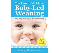 The Parents' Guide to Baby-Led Weaning: With 125 Recipes