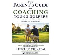 The Parent's Guide to Coaching Young Golfers: A Scientific and Positive Approach to Long-Term Development (Junior Golf Biomechanics Series)
