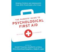 The Parents' Guide to Psychological First Aid: Helping Children and Adolescents Cope With Predictable Life Crises