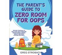 The Parent's Guide to Zero Room for Oops: "Proven Strategies to Help Your Child Overcome Perfectionism, Manage Anxiety, and Build Lifelong Resilience"