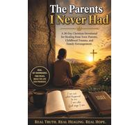 The Parents I Never Had: A 30-Day Christian Devotional for Healing from Toxic Parents, Childhood Trauma, and Family Estrangement
