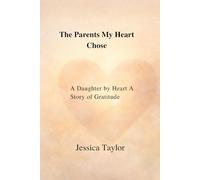 The Parents My Heart Chose: A Daughter by Heart - A Story of Gratitude