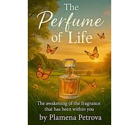 The parfume of life: The awakening of the fragrance that has been within you
