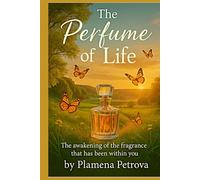 The parfume of life: The awakening of the fragrance that has been within you