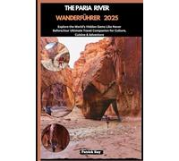 THE PARIA RIVER WANDERFÜHRER 2025: Explore the World’s Hidden Gems Like Never Before,Your Ultimate Travel Companion for Culture, Cuisine & Adventure (GLOBAL TRAVEL GUIDES SERIES)