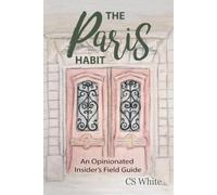 The Paris Habit: An Opinionated Insider's Field Guide (Paris, Personally)
