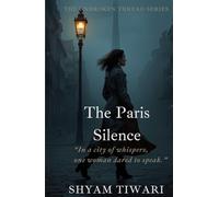 The Paris Silence: In a city of whispers, one woman dared to speak. (THE UNBROKEN THREAD SERIES)