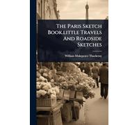 The Paris Sketch Book.little Travels And Roadside Sketches