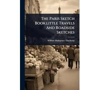 The Paris Sketch Book.little Travels And Roadside Sketches