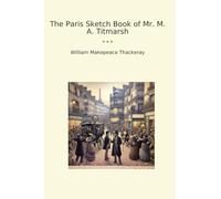 The Paris Sketch Book of Mr. M. A. Titmarsh (Classic Books)