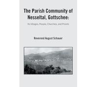 The Parish Community of Nesseltal, Gottschee:: Its Villages, People, Churches, and Priests