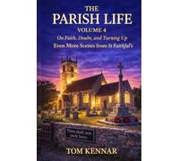 The Parish Life Volume 4: More stories from St Faithful's (Scribblings of Canon Tom Kennar)