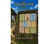 The Parish Life - Volume 6: Yet more scenes from St Faithful's Havnot (Scribblings of Canon Tom Kennar)