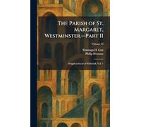 The Parish of St. Margaret, Westminster.â "Part II: Neighbourhood of Whitehall, Vol. 1