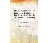 The Parisian tailor complete instructor and practical guide to ladies' tailoring 1895 [Hardcover]