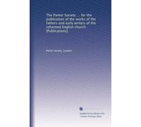 The Parker Society ... for the publication of the works of the fathers and early writers of the reformed English church. [Publications]: Volume 19