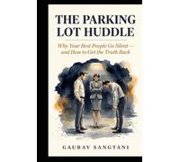 The Parking Lot Huddle: Why Your Best People Go Silent, and How to Get the Truth Back