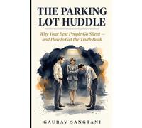 The Parking Lot Huddle: Why Your Best People Go Silent, and How to Get the Truth Back