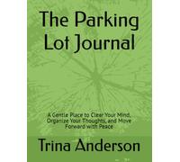 The Parking Lot Journal: A Gentle Place to Clear Your Mind, Organize Your Thoughts, and Move Forward with Peace