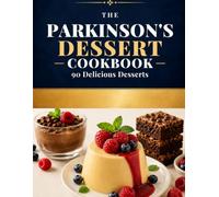 The Parkinson’s Dessert Cookbook: 90 Delicious Desserts: No Dairy, No Refined Sugar, Backed by Science (The Parkinson's Kitchen)