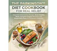 The Parkinson’s Diet Cookbook for Real Relief: Easy Anti-Inflammatory Recipes, Brain-Healthy Meals, Symptom Support Nutrition, and Simple Meal Plans for Parkinson’s Wellness