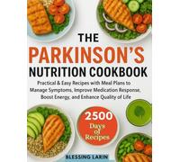 The Parkinson’s Nutrition Cookbook: Practical & Easy Recipes with Meal Plans to Manage Symptoms, Improve Medication Response, Boost Energy, and Enhance Quality of Life