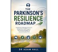 The Parkinson’s Resilience Roadmap: A Roadmap to Managing Parkinson's Disease, Brain Health Support, And Practical Strategies For Improved Quality Of Life