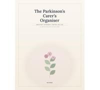 The Parkinson's Carer's Organiser: An Undated Caregiver Log Book and Planner for Parkinson's Care: Medications, Appointments, Symptoms and Daily Notes