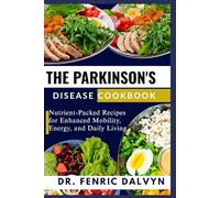THE PARKINSON'S DISEASE COOKBOOK: Nutrient-Packed Recipes for Enhanced Mobility, Energy, and Daily Living