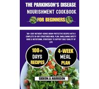 The Parkinson's Disease Nourishment Cookbook For Beginners: 100+ Easy Nutrient-Dense Brain-Protective Recipes with a Complete 30-Day Structured Meal ... Strategies to Support Daily Quality of Life