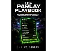 The Parlay Playbook: Why Smart American Gamblers Are Winning Bigger With Less - The Complete Guide to Mastering the Parlay Betting Method and Turning ... (THE JULIUS KIBIRU SHARP BETTOR SERIES)