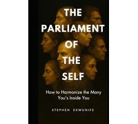THE PARLIAMENT OF THE SELF: How to Harmonize the Many You’s Inside You