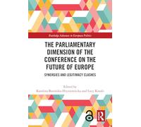 The Parliamentary Dimension of the Conference on the Future of Europe: Synergies and Legitimacy Clashes (Routledge Advances in European Politics)
