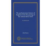 The parliamentary history of England, from the passing of the reform bill of 1832: By John Raven