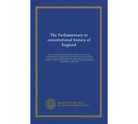 The Parliamentary or constitutional history of England (v.23): being a faithful account of all the most remarkable transactions in Parliament, from ... and tracts; all compared with the several...