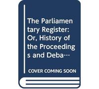The Parliamentary Register: Or, History of the Proceedings and Debates of the House of Commons [and of the House of Lords] Containing an Account of ... Parliament of Great Britain. Ser.2 V.19 1786
