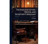 The Parlour Letter-Writer, and Secretary's Assistant