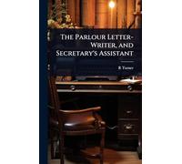 The Parlour Letter-Writer, and Secretary's Assistant