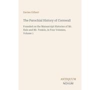 The Parochial History of Cornwall: Founded on the Manuscript Histories of Mr. Hals and Mr. Tonkin, in Four Volumes, Volume 1