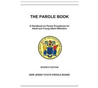THE PAROLE BOOK: A Handbook on Parole Procedures for Adult and Young Adult Offenders (SEVENTH EDITION)